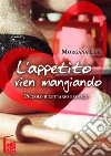 L'appetito vien mangiandoPiccolo ricettario erotico. E-book. Formato Mobipocket ebook di Morgana Lux