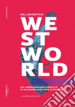 Nel labirinto di Westworld: Un vademecum per orientarsi in un mondo vero come la finzione. E-book. Formato EPUB