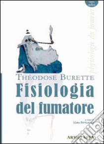 Fisiologia del fumatorePhysiologie du fumeur. E-book. Formato EPUB ebook di Théodose Burette