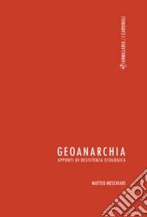 GeoanarchiaAppunti di resistenza ecologica. E-book. Formato Mobipocket ebook di Matteo Meschiari