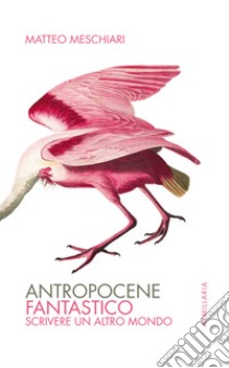 Antropocene fantasticoScrivere un altro mondo. E-book. Formato Mobipocket ebook di Matteo Meschiari