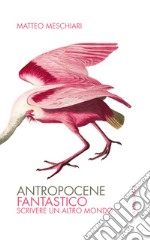 Antropocene fantasticoScrivere un altro mondo. E-book. Formato Mobipocket ebook