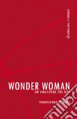 Wonder WomanUn&apos;Amazzone tra noi. E-book. Formato EPUB ebook