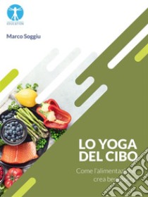 Lo Yoga del ciboCome l'alimentazione crea benessere. E-book. Formato EPUB ebook di Marco Soggiu