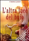 L'altra luce del buio. E-book. Formato Mobipocket ebook di Cristina Lattaro
