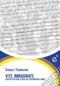 Vite immaginateCapitoli per una storia del personaggio uomo. E-book. Formato EPUB ebook di Carmelo Tramontana