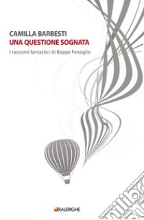 Una questione sognata: I racconti fantastici di Beppe Fenoglio. E-book. Formato EPUB ebook di Camilla Barbesti