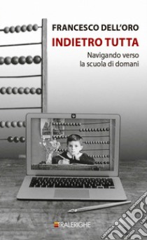 Indietro tutta: Navigando verso la scuola di domani. E-book. Formato EPUB ebook di Francesco Dell'Oro