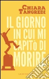Il giorno in cui mi capitò di morire. E-book. Formato EPUB ebook di Chiara Tangredi