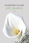 Ape Bianca. E-book. Formato EPUB ebook di Valentina Villani
