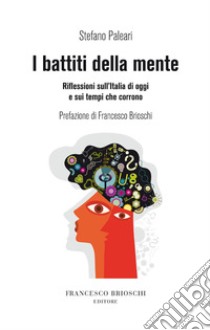 I battiti della mente: Riflessioni sull'Italia di oggi e sui tempi che corrono. E-book. Formato EPUB ebook di Stefano Paleari