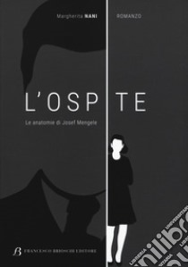 L'Ospite: Le anatomie di Josef Mengele. E-book. Formato EPUB ebook di Margherita Nani