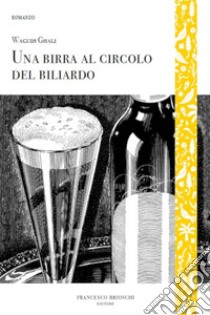 Una birra al circolo del biliardo. E-book. Formato EPUB ebook di Ghali Waguih