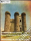 History of the young king Francesco II of Naples. E-book. Formato Mobipocket ebook di Romualdo M. De Velazquez