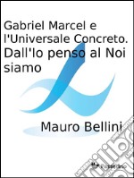 Gabriel Marcel e l&apos;Universale Concreto. Dall&apos;Io penso al Noi siamo. E-book. Formato EPUB ebook