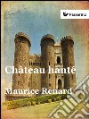 Château hanté. E-book. Formato EPUB ebook di Maurice Renard