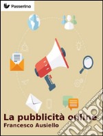 La pubblicità onlineLe opportunità, le potenzialità e gli strumenti dell’Internet Advertising. E-book. Formato EPUB ebook