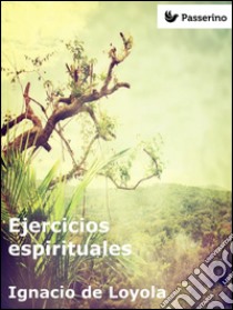 Ejercicios espirituales. E-book. Formato Mobipocket ebook di Ignacio de Loyola