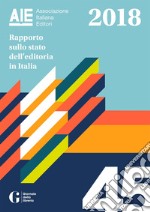 Rapporto sullo stato dell'editoria in Italia 2018. E-book. Formato PDF ebook