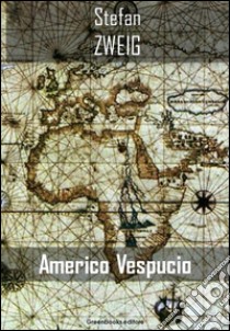 Americo Vespucio. E-book. Formato EPUB ebook di Stefan Zweig