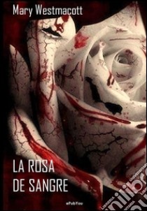 La rosa de sangre. E-book. Formato EPUB ebook di Mary Westmacott