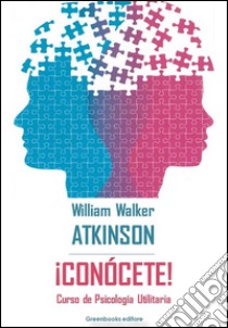 ¡Conòcete!Curso de Psicología Utilitaria. E-book. Formato Mobipocket ebook di William Walker Atkinson