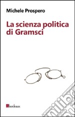 La scienza politica di Gramsci. E-book. Formato EPUB ebook