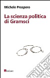 La scienza politica di Gramsci. E-book. Formato EPUB ebook di Michele Prospero