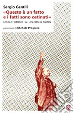 «Questo è un fatto e i fatti sono ostinati»: Lenin e l'Ottobre ’17. Una lettura politica. E-book. Formato EPUB ebook