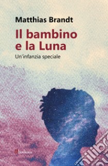 Il bambino e la Luna: Un'infanzia speciale. E-book. Formato EPUB ebook di Matthias Brandt