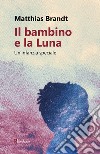 Il bambino e la Luna: Un'infanzia speciale. E-book. Formato EPUB ebook di Matthias Brandt