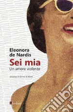 Sei mia: Un amore violento. E-book. Formato EPUB ebook