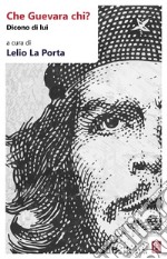 Che Guevara chi?: Dicono di lui. E-book. Formato EPUB ebook