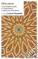 Oro nero: Come l'Arabia Saudita e il Golfo Persico condizionano l'Occidente. E-book. Formato EPUB ebook