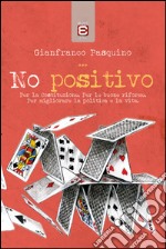 No positivoPer la Costituzione. Per le buone riforme. Per migliorare la politica e la vita.. E-book. Formato EPUB ebook