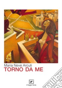 Torno da me. E-book. Formato PDF ebook di Maria Neve Arcuti