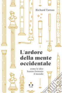 L'ardore della mente occidentale: Come le idee hanno formato il mondo. E-book. Formato EPUB ebook di Richard Tarnas