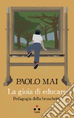 La gioia di educare: Pedagogia della bruschetta. E-book. Formato EPUB ebook