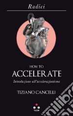 How to accelerate: Introduzione all'accelerazionismo. E-book. Formato EPUB