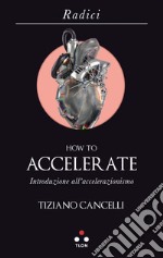 How to accelerate: Introduzione all'accelerazionismo. E-book. Formato EPUB ebook