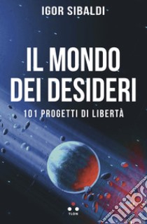 Il mondo dei desideri: 101 progetti di libertà. E-book. Formato EPUB ebook di Igor Sibaldi