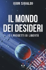 Il mondo dei desideri: 101 progetti di libertà. E-book. Formato EPUB ebook