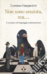 Non sono sessista, ma...: Il sessismo nel linguaggio contemporaneo. E-book. Formato EPUB ebook