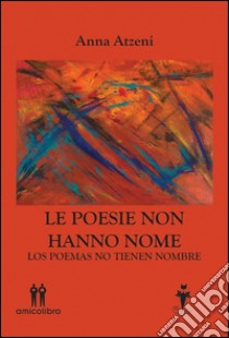 Le poesie non hanno nome: Los poemas no tienen nombre. E-book. Formato Mobipocket ebook di Anna Atzeni