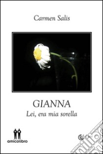 GiannaLei, era mia sorella. E-book. Formato EPUB ebook di Carmen Salis