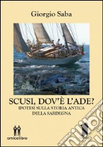 Scusi, dov'è l'Ade?: nuove ipotesi sulla storia antica della Sardegna. E-book. Formato EPUB ebook