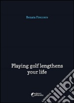 Playing golf lengthens your life. E-book. Formato EPUB ebook