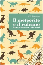 Il meteorite e il vulcano: Come si estinsero i dinosauri?. E-book. Formato EPUB ebook