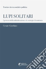 Lupi solitari: I percorsi di radicalizzazione e le strategie di contrasto. E-book. Formato EPUB ebook