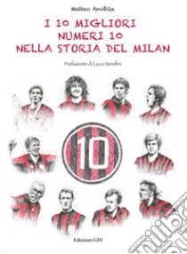 I 10 migliori numeri 10 nella storia del MilanPrefazione di Luca Serafini. E-book. Formato PDF ebook di Matteo Anobile